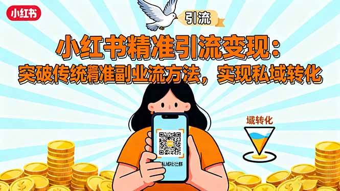 （16312期）小红书精准引流变现：突破传统副业思维，掌握精准引流方法，实现私域转化-千帆网赚