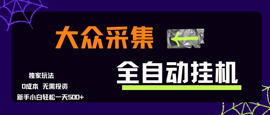 （15348期）大众采集全自动玩法，新手小白轻松一天500+，操作简单零成本-千帆网赚