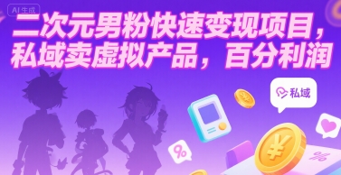 二次元男粉快速变现项目，私域卖虚拟产品，百分利润-千帆网赚