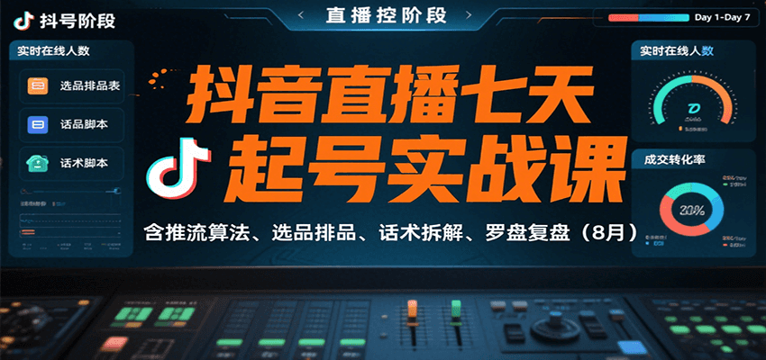 抖音直播七天起号实战课：含推流算法、选品排品、话术拆解、罗盘复盘（8月）-千帆网赚