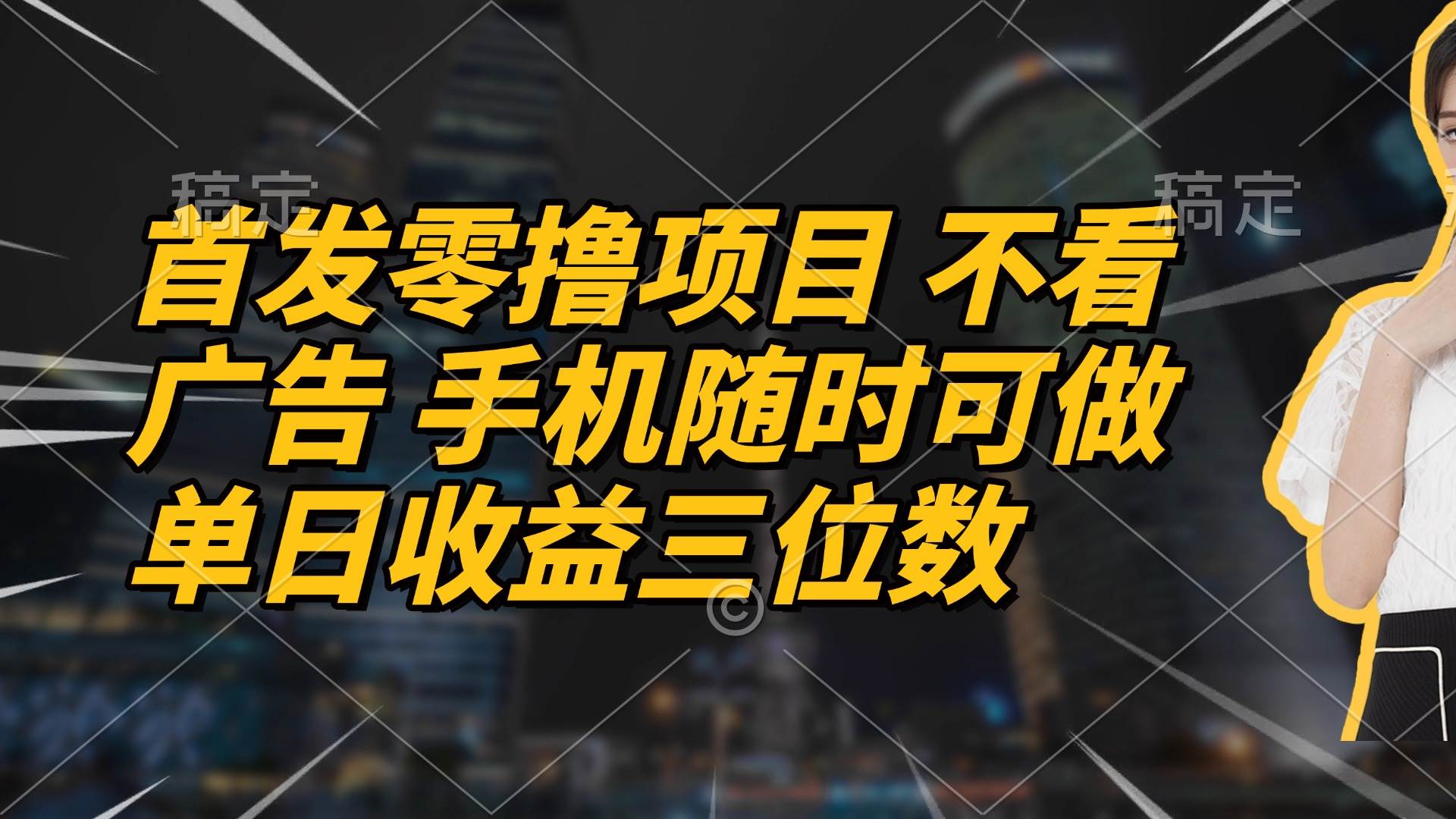 （14611期）首发零撸项目 不看广告 手机随时可做 单日收益三位数-千帆网赚
