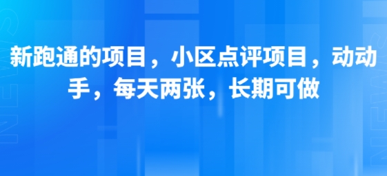 新跑通的项目，小区点评项目，动动手，每天两张，长期可做-千帆网赚