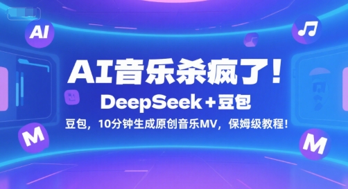AI音乐杀疯了！DeepSeek+豆包，10分钟生成原创音乐MV，保姆级教程！-千帆网赚