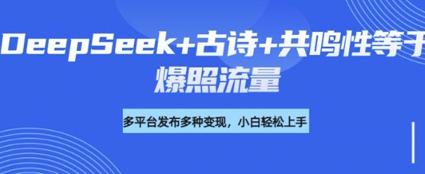 诗词进阶玩法，用DeepSeek写诗词来讲解现代社会主题，条条作品都是爆款，涨粉变现带货两不误-千帆网赚