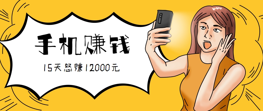 新手必做的项目，0门槛一部手机就能干，按这样操作15天怒赚12000元！（附详细教程）-千帆网赚