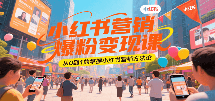 小红书营销爆粉变现课，从0到1的掌握小红书营销方法论-千帆网赚