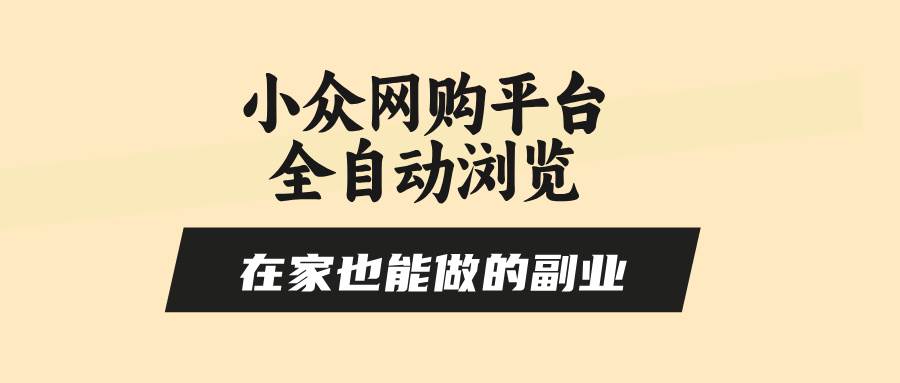 （15715期）小众网购平台全自动浏览，在家也能做的副业，无需人工，零风控，每天4…-千帆网赚