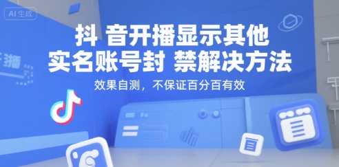 （15353期）抖音开播显示其他实名账号封禁解决方法，效果自测，不保证百分百有效-千帆网赚