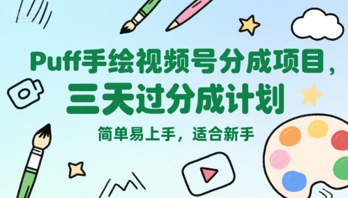 Puff手绘视频号分成项目，三天过分成计划，简单易上手，适合新手-千帆网赚