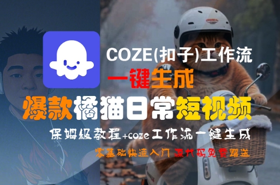 COZE(扣子)工作流一键生成爆款橘猫日常短视频，保姆级教程，零基础快速入门-千帆网赚