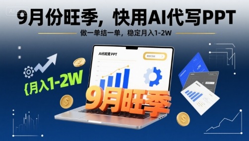 9月份旺季，快用AI代写PPT，做一单结一单，稳定月入1-2W【附AI工具和模板】-千帆网赚