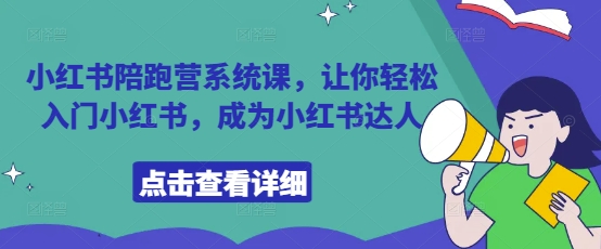 小红书陪跑营系统课，让你轻松入门小红书，成为小红书达人-千帆网赚