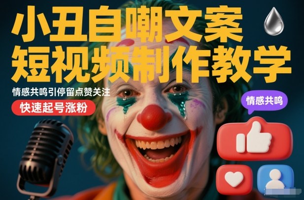 小丑自嘲文案短视频制作教学，情感共鸣引停留点赞关注，快速起号涨粉-千帆网赚