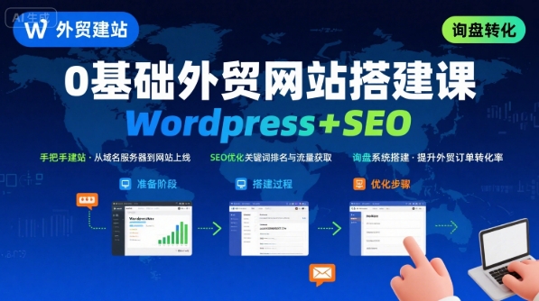WordPress外贸建站+SEO优化课程，手把手教你从0到1搭建可获得询盘的外贸网站-千帆网赚