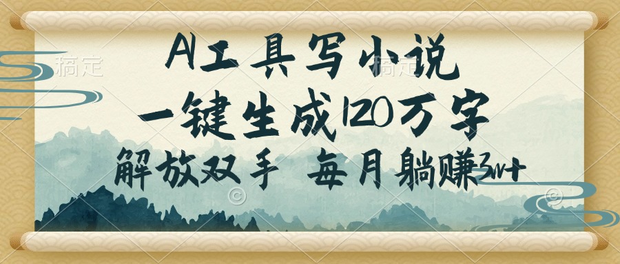 （14256期）AI工具写小说，一键生成120万字，解放双手，每月躺赚3w+-千帆网赚