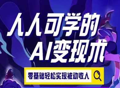 人人可学的AI变现术，零基础轻松实现被动收入-千帆网赚
