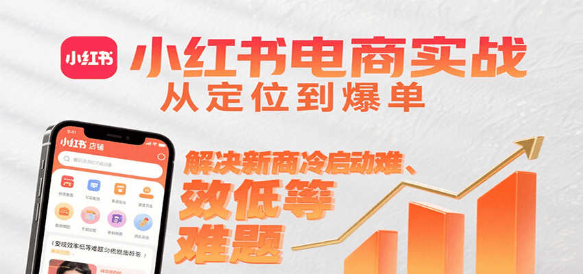 小红书电商实战，从定位到爆单解决新商冷启动难、变现效率低等难题-千帆网赚
