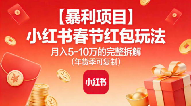 【暴利项目】小红书春节红包玩法月入5W的完整拆解（年货季可复制）-千帆网赚
