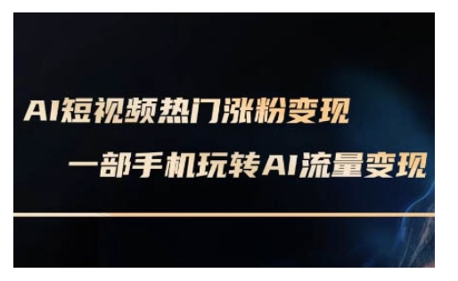 AI数字人制作短视频超级变现实操课，一部手机玩转短视频变现(更新2月)-千帆网赚
