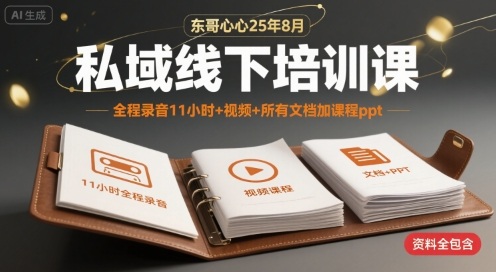 东哥心心25年8月私域线下培训课，全程录音11小时+视频+所有文档加课程ppt-千帆网赚