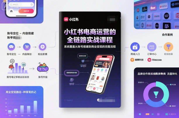 小红书电商运营的全链路实战课程，系统覆盖从账号搭建到商业变现的完整流程-千帆网赚