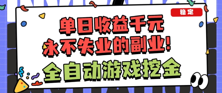 全自动游戏项目，日收益1k+，可批量，小白轻松上手，永不失业的副业！【揭秘】-千帆网赚