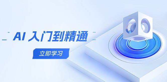 AI入门到精通，五阶课程学通识，掌握多领域实操要点-千帆网赚