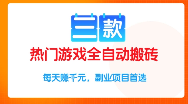 三款热门游戏全自动搬砖项目，每天收益1k+，副业项目首选【揭秘】-千帆网赚