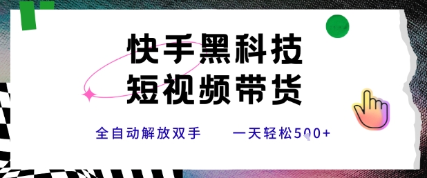 快手黑科技短视频带货，条条原创无脑搬运，新手小白轻松一天5张+【揭秘】-千帆网赚