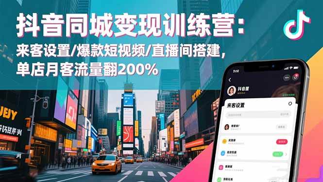 （16571期）抖音同城变现训练营：来客设置/爆款短视频/直播间搭建,单店月客流量翻200%-千帆网赚