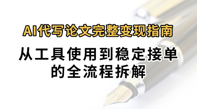 0投入月过万AI代写论文完整变现指南：从工具使用到稳定接单的全流程拆解-千帆网赚