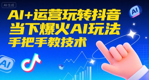 AI+运营玩转抖音，当下爆火AI玩法，手把手教技术-千帆网赚