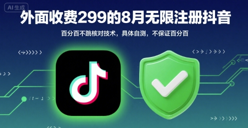 外面收299的8月无限注册抖音百分百不跳核对技术，具体自测，不保证百分百-千帆网赚
