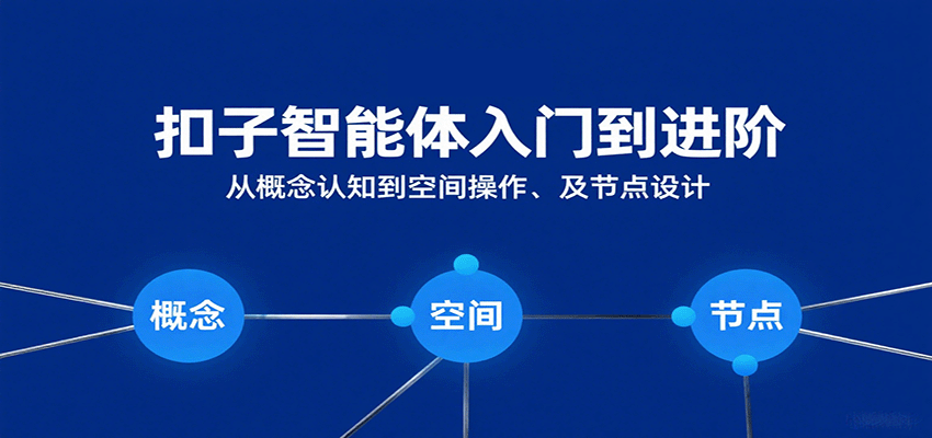 扣子智能体入门到进阶：从概念认知到空间操作及节点设计-千帆网赚