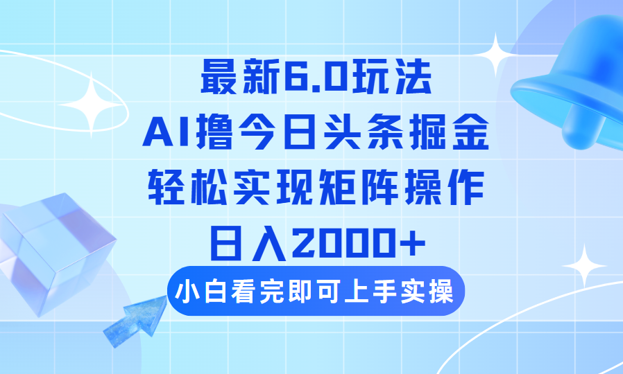 （14386期）今日头条最新6.0玩法，思路简单，复制粘贴，轻松实现矩阵日入2000+-千帆网赚