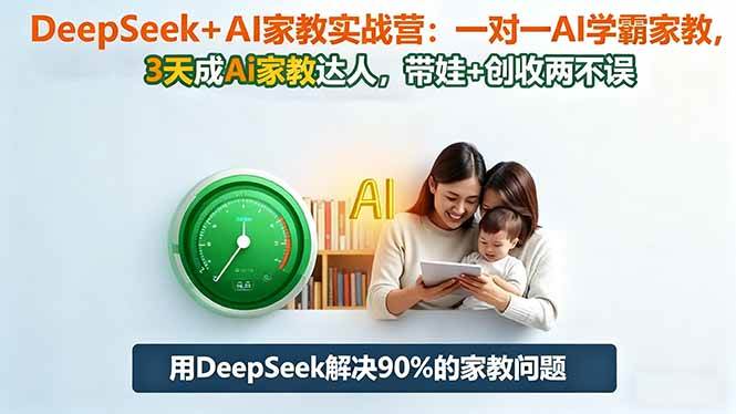 （16500期）DeepSeek+AI家教实战营：1对1AI学霸家教,3天成Ai家教达人,带娃+创收两不误-千帆网赚