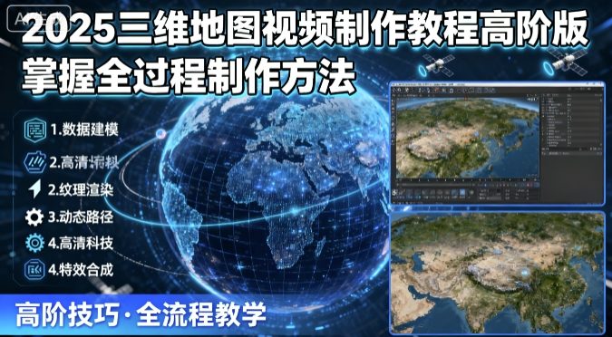 2025三维地图视频制作教程高阶版，掌握全过程制作方法-千帆网赚
