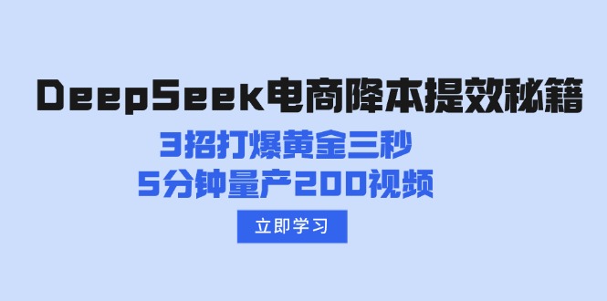 （14380期）DeepSeek电商降本提效秘籍：3招打爆黄金三秒，5分钟量产200视频-千帆网赚