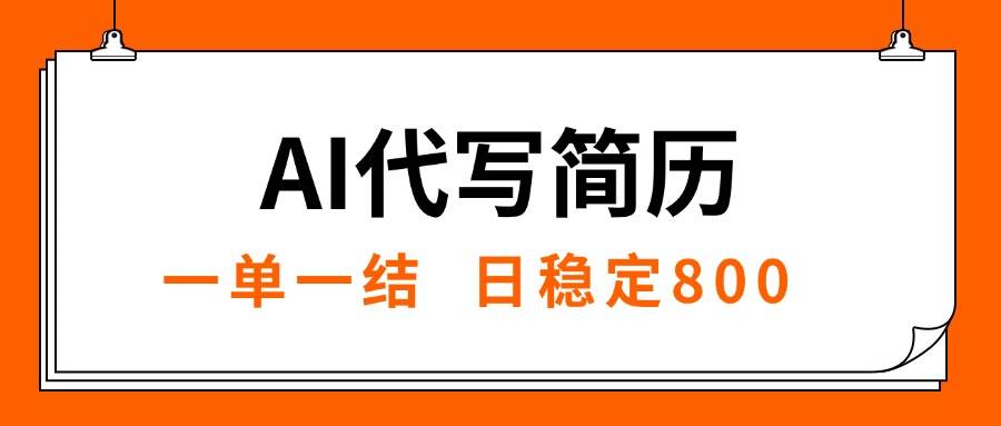 （15620期）AI代写简历，就业难目前旺季，一单一结，稳定日入8张，永不失业【附工…-千帆网赚
