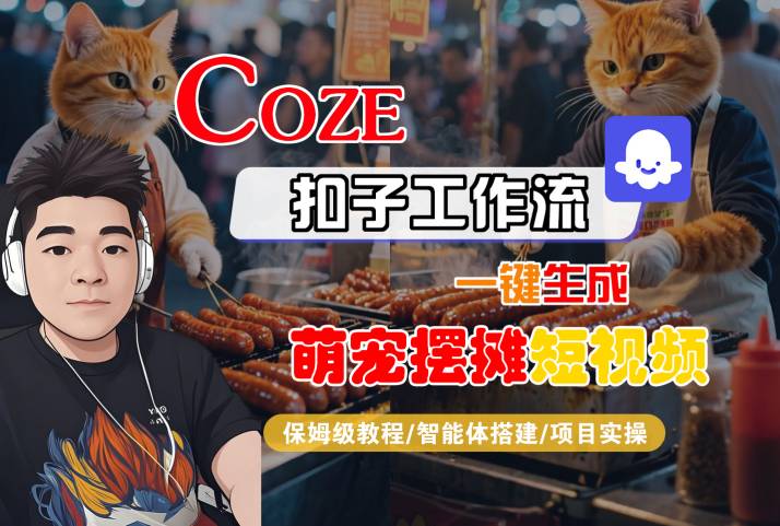 COZE扣子工作流一键生成萌宠摆摊短视频，保姆级教程-智能体搭建-项目实操-千帆网赚