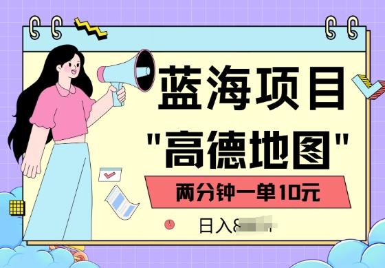 蓝海项目，高德地图最新玩法，2分钟一单，一单10元，适合新手小白-千帆网赚