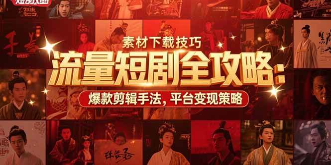 （15431期）流量短剧全攻略：素材下载技巧，爆款剪辑手法，平台变现策略-千帆网赚