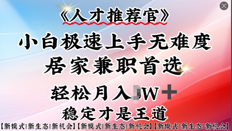 人才推荐官—小白轻松上手实操，居家兼职首选，一部手机即可-千帆网赚