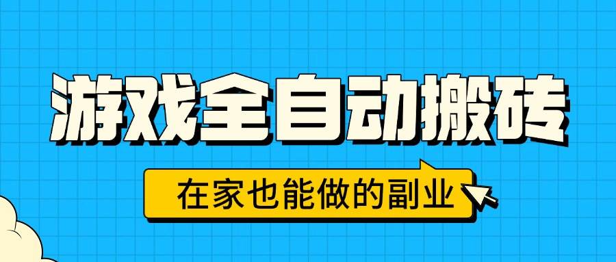 （15745期）游戏全自动搬砖，日入千元，在家也能做的副业，无需人工操作-千帆网赚