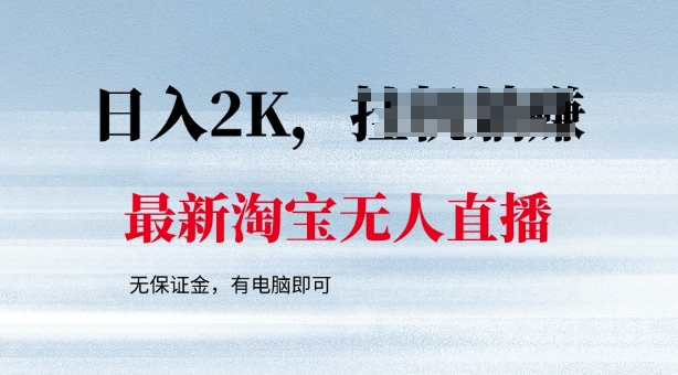 最新淘宝无人直播，最新技术，无需保证金，有电脑即可，日入多张【揭秘】-千帆网赚